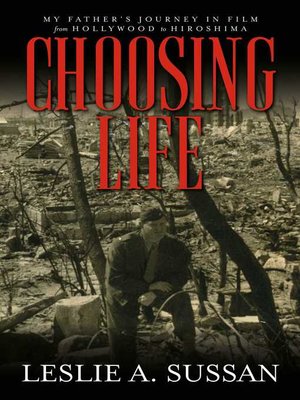 cover image of Choosing Life: My Father's Journey in Film from Hollywood to Hiroshima